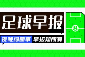 早报：B费戴帽+助攻，曼联逆转大胜伊镇